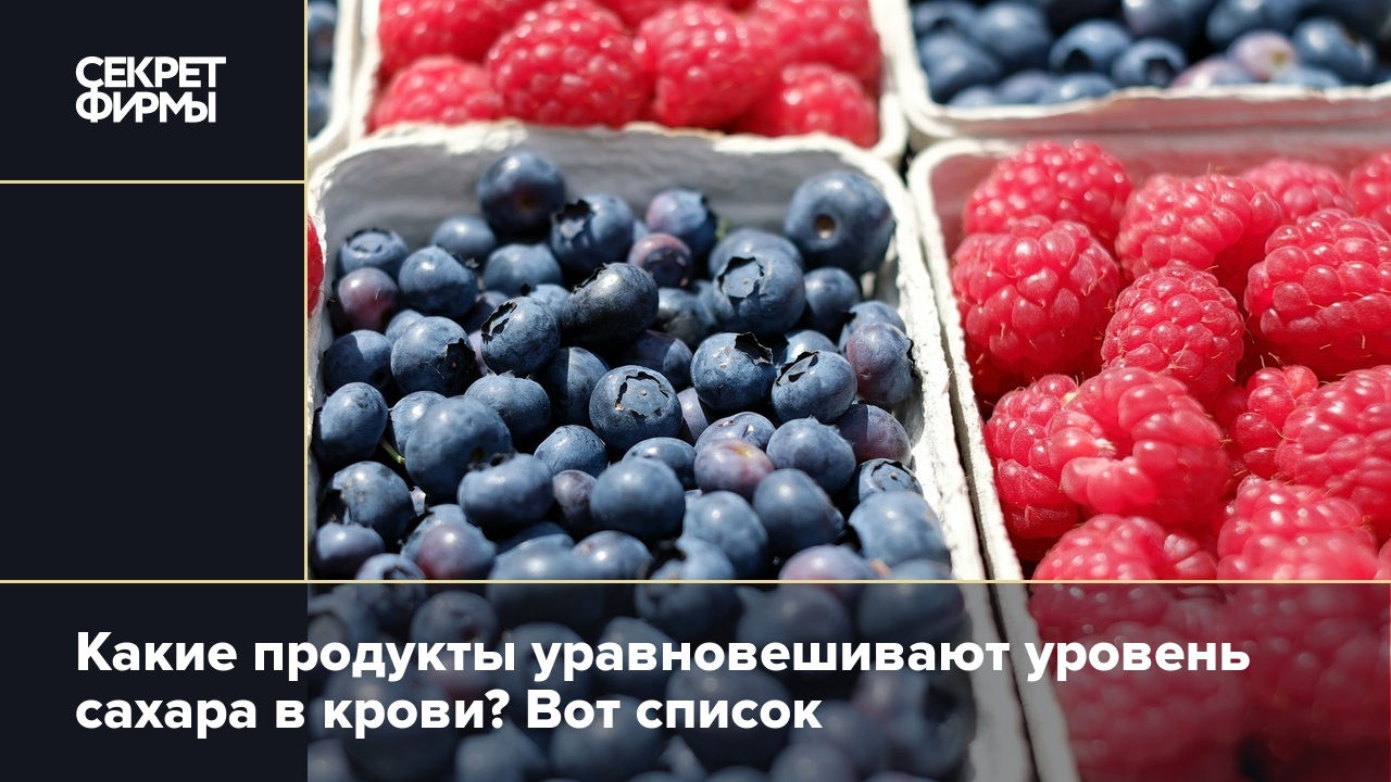 Какие продукты уравновешивают уровень сахара в крови? Вот список — Секрет  фирмы