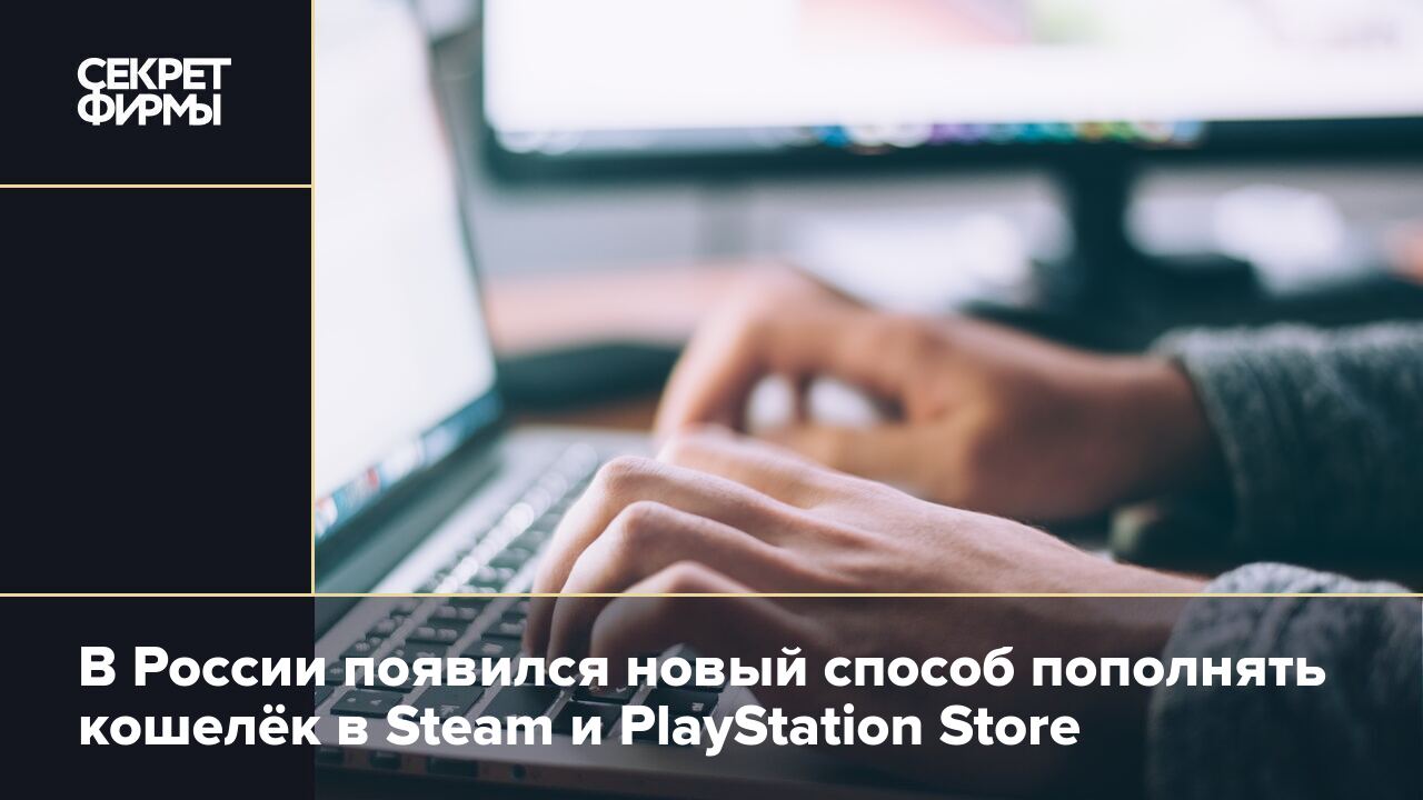 В России появился новый способ пополнять кошелёк в Steam и PlayStation  Store — Секрет фирмы