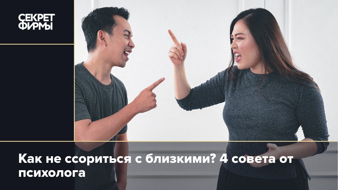 Как не ссориться с близкими? 4 совета от психолога — Секрет фирмы