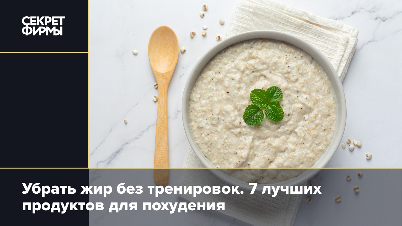 Убрать жир без тренировок. 7 лучших продуктов для похудения — Секрет фирмы