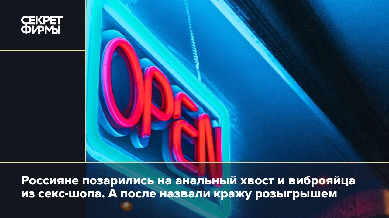 Россияне позарились на анальный хвост и виброяйца из секс-шопа. А после  назвали кражу розыгрышем — Секрет фирмы