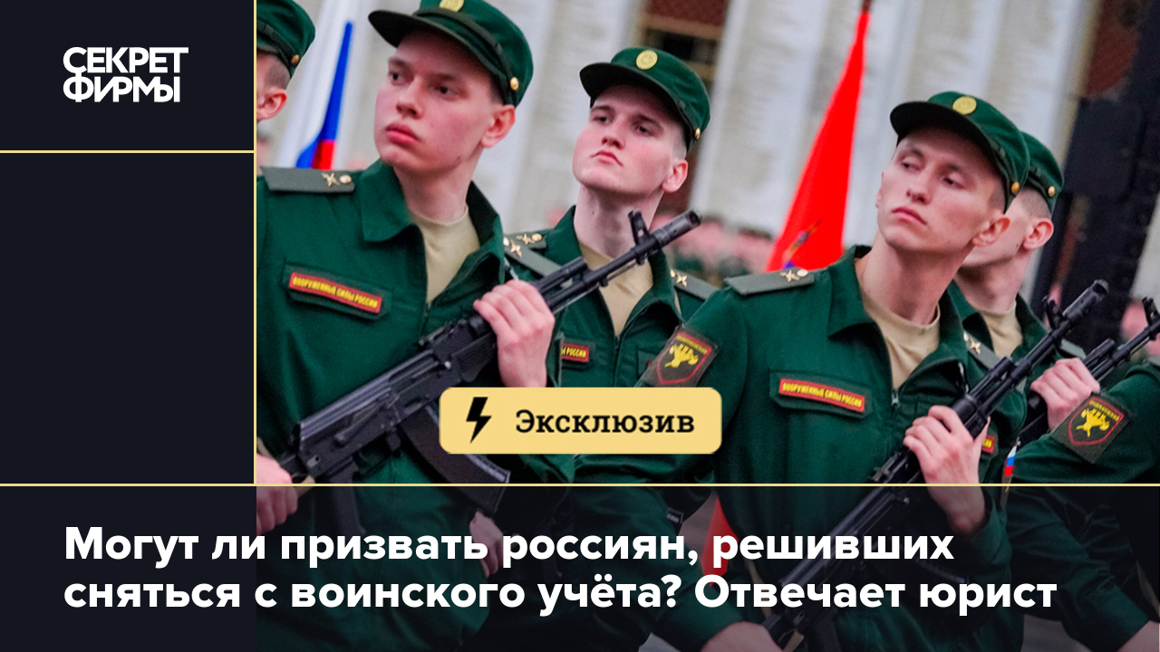 Могут ли призвать россиян, решивших сняться с воинского учёта? Отвечает  юрист — Секрет фирмы