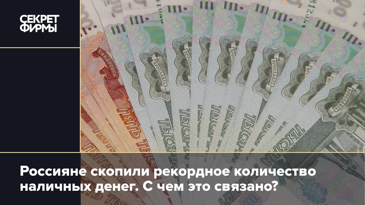 Россияне скопили рекордное количество наличных денег. С чем это связано  Секрет фирмы