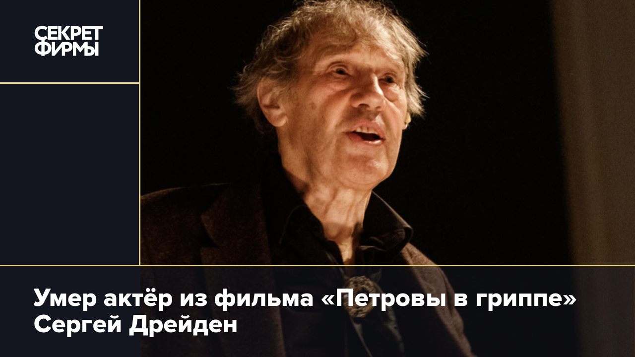 Умер актёр из фильма «Петровы в гриппе» Сергей Дрейден — Секрет фирмы