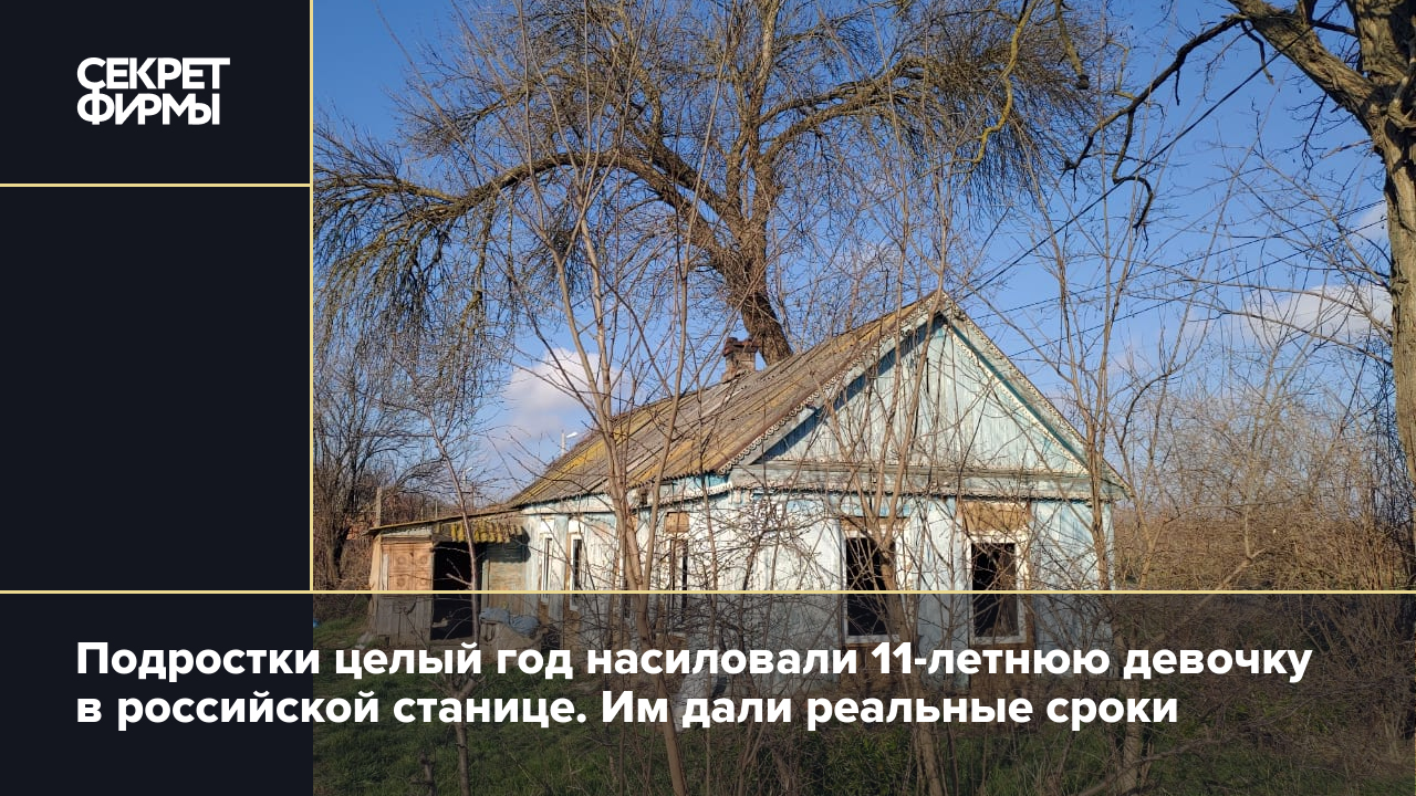 Подростки целый год насиловали 11-летнюю девочку в российской станице. Им  дали реальные сроки — Секрет фирмы