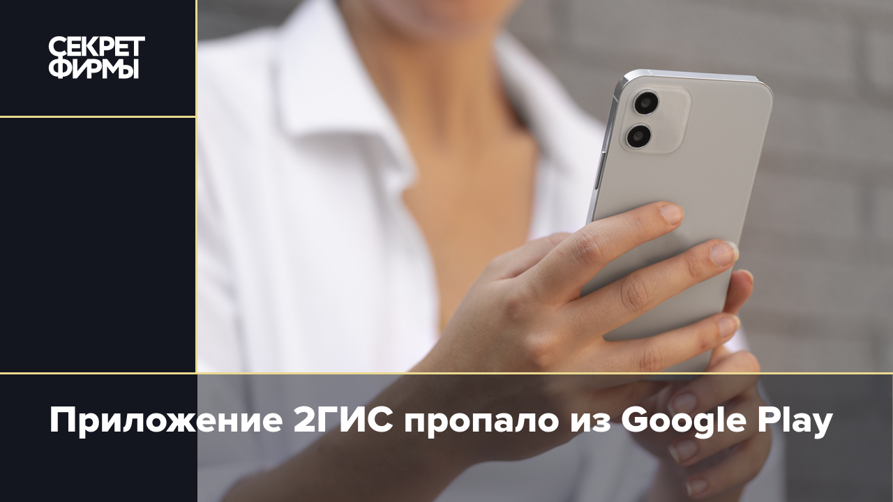 Приложение 2ГИС пропало из Google Play — Секрет фирмы