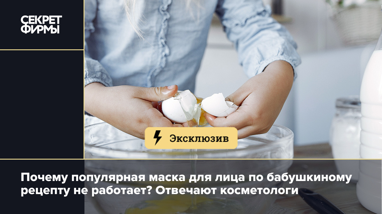 Почему популярная маска для лица по бабушкиному рецепту не работает?  Отвечают косметологи — Секрет фирмы