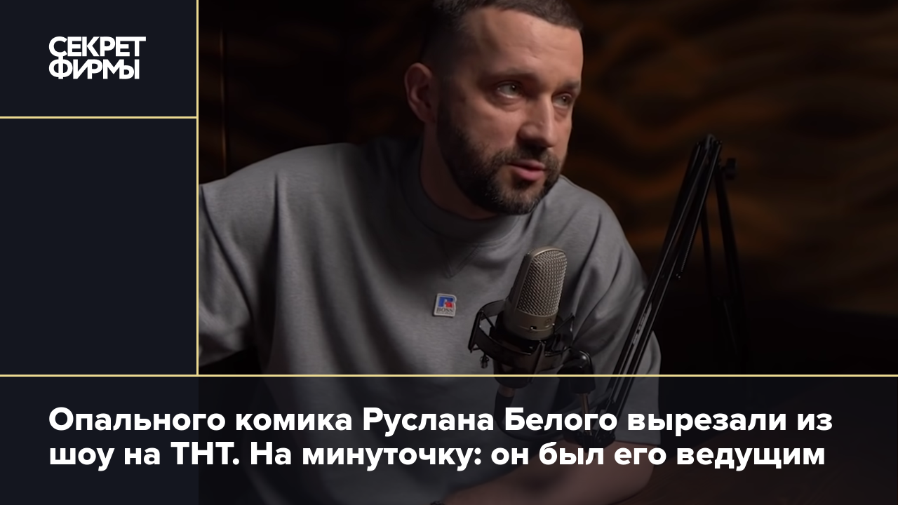 Опального комика Руслана Белого вырезали из шоу на ТНТ. На минуточку: он был  его ведущим — Секрет фирмы