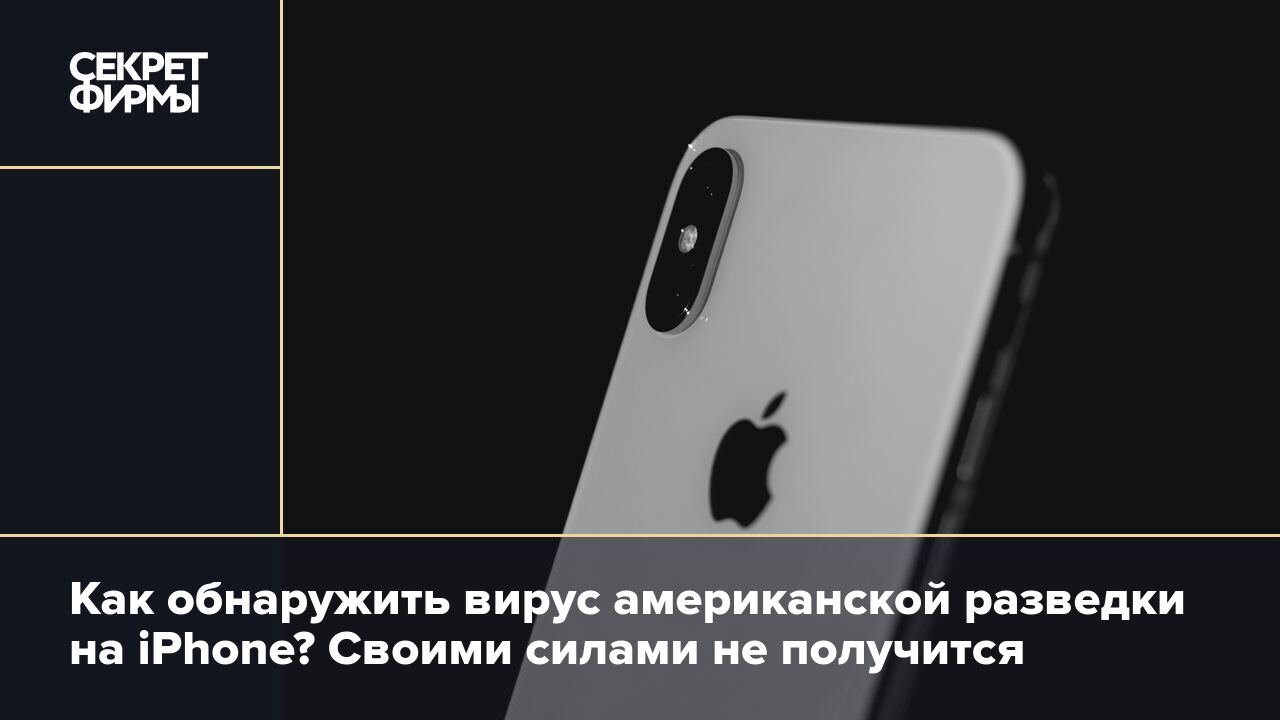 Как обнаружить вирус американской разведки на iPhone? Своими силами не  получится — Секрет фирмы