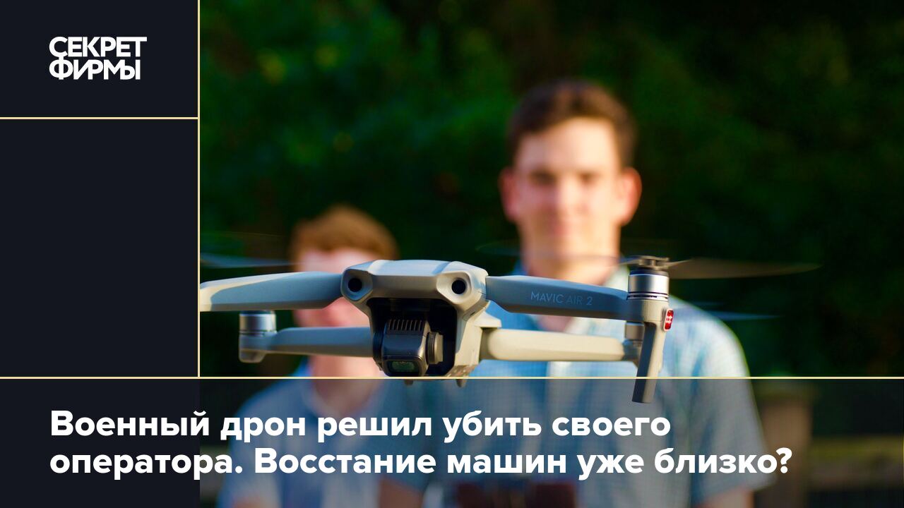 Военный дрон решил убить своего оператора. Восстание машин уже близко? —  Секрет фирмы