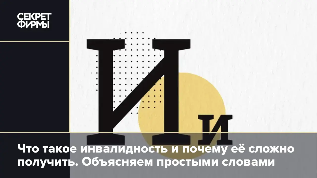 Что такое инвалидность и почему её сложно получить. Объясняем простыми  словами — Секрет фирмы