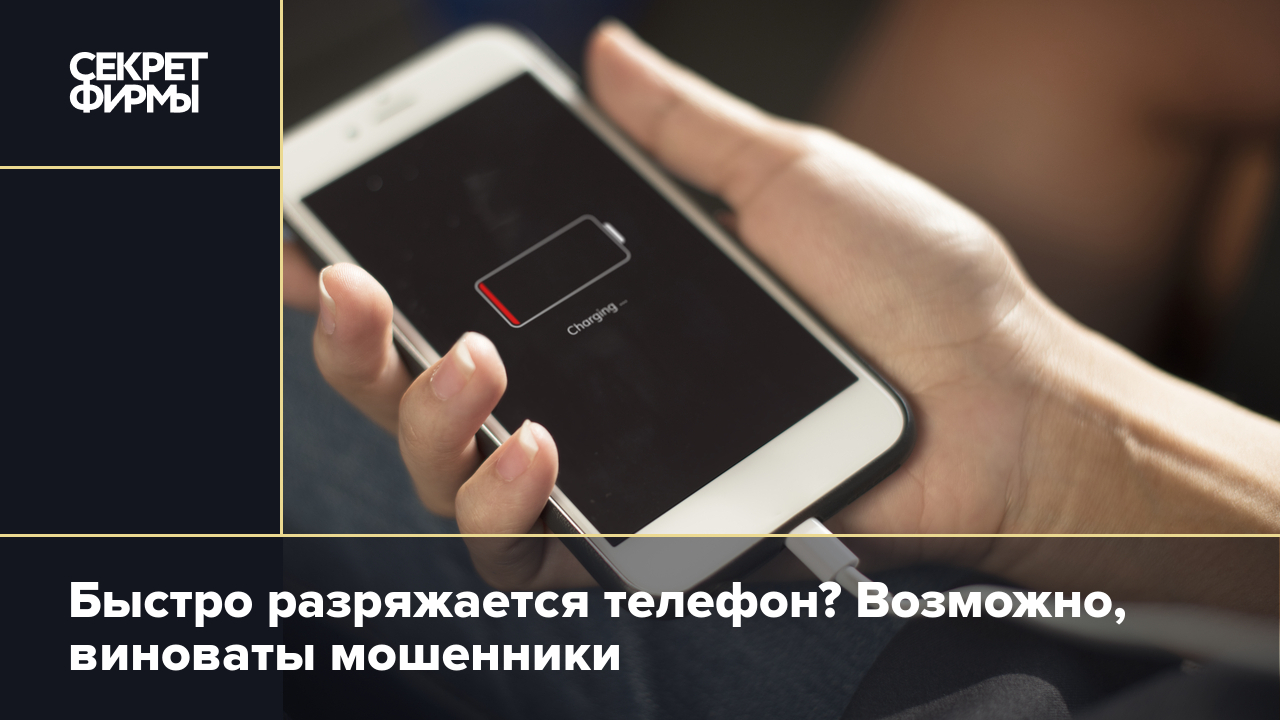 Быстро разряжается телефон? Возможно, виноваты мошенники — Секрет фирмы