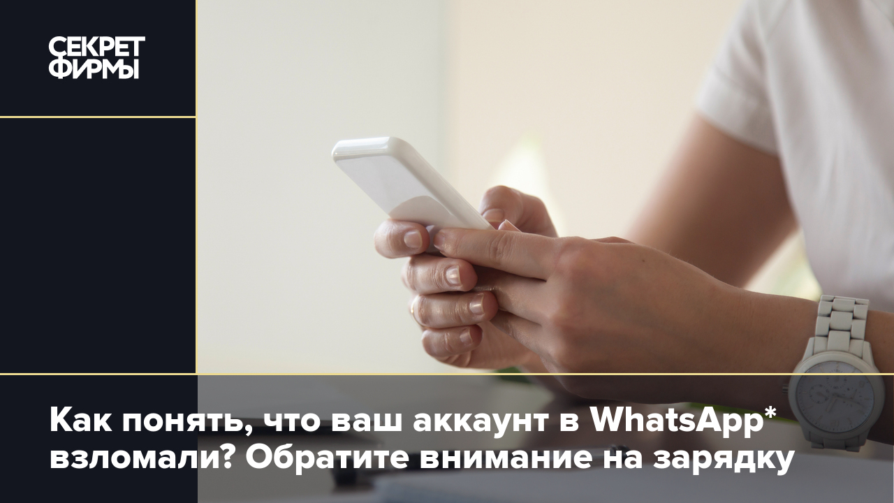 Как понять, что ваш аккаунт в WhatsApp* взломали? Обратите внимание на  зарядку — Секрет фирмы