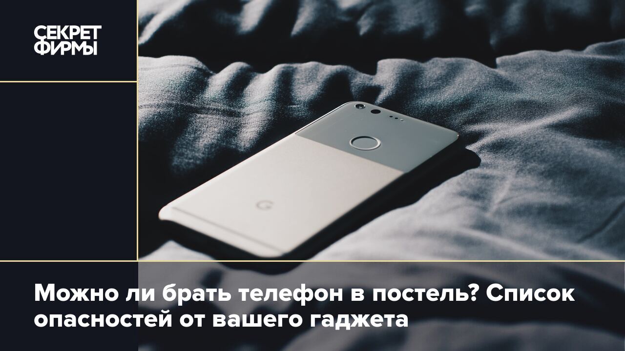 Можно ли брать телефон в постель? Список опасностей от вашего гаджета —  Секрет фирмы