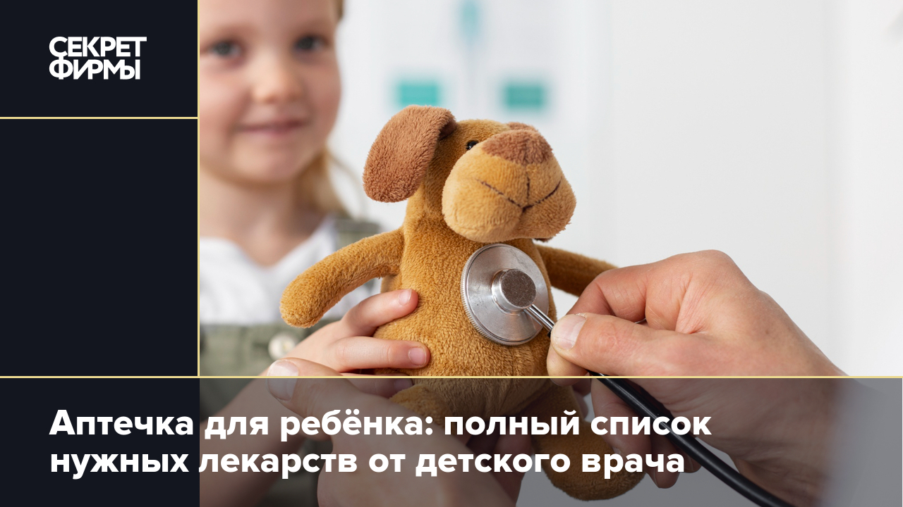 Аптечка для ребёнка: полный список нужных лекарств от детского врача .