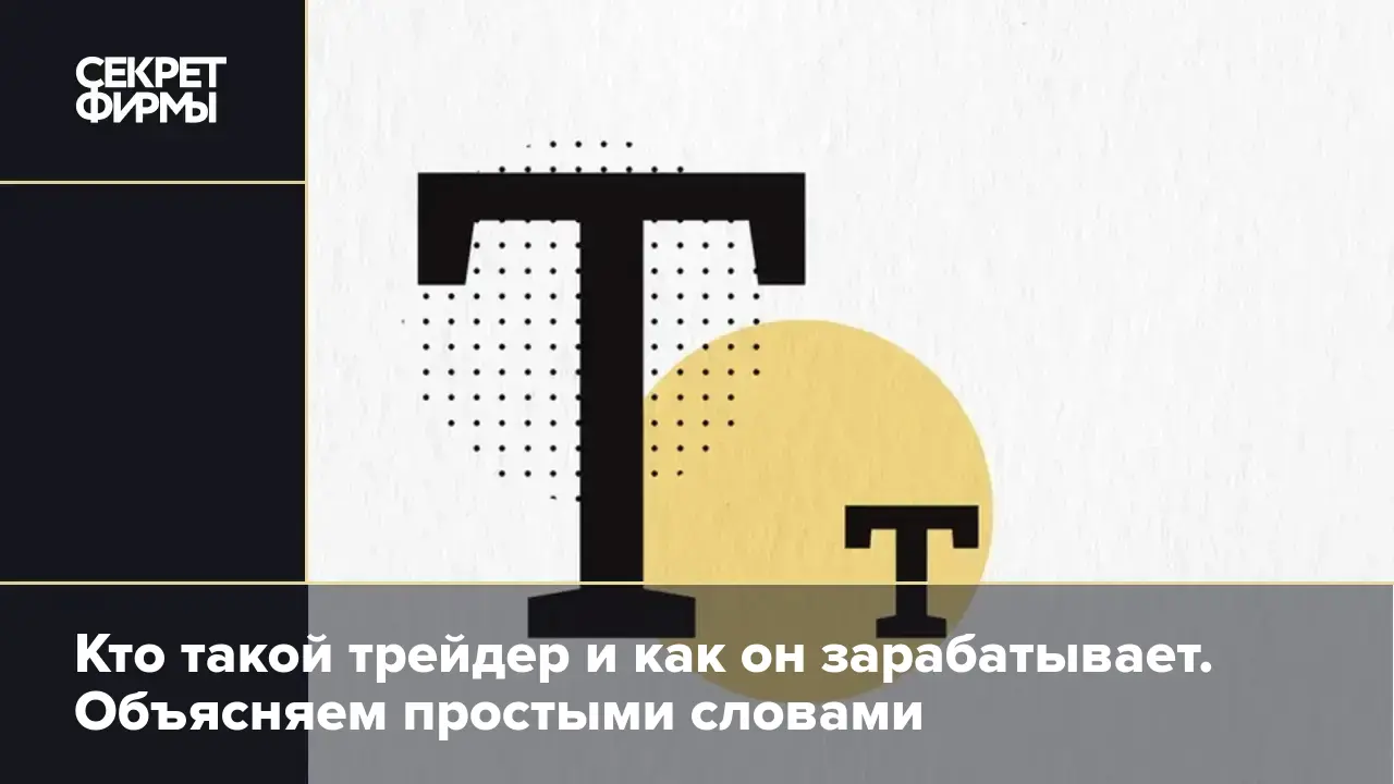 Кто такой трейдер и как он зарабатывает. Объясняем простыми словами —  Секрет фирмы