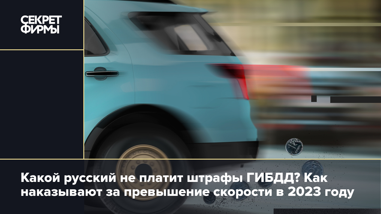 Штрафы за превышение скорости в 2023 году: какой размер, как обжаловать и  другие важные нюансы — Секрет фирмы