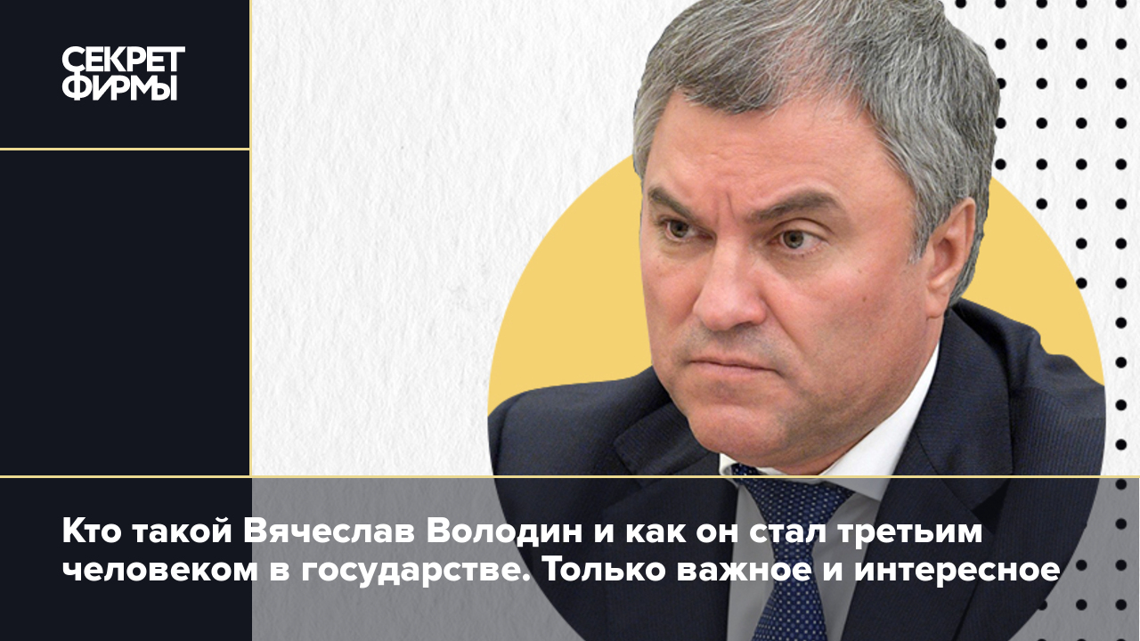 Кто такой Вячеслав Володин и как он стал третьим человеком в государстве.  Только важное и интересное — Секрет фирмы