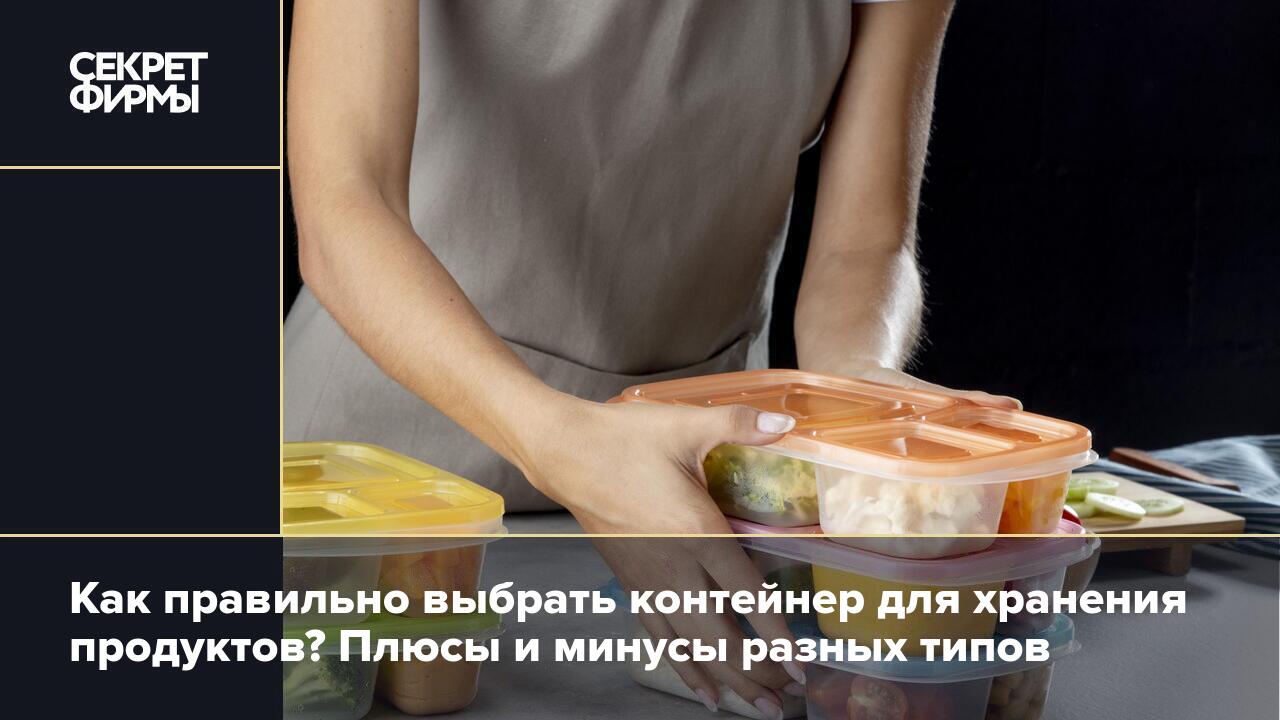 Контейнер для продуктов: какой лучше выбрать — Секрет фирмы