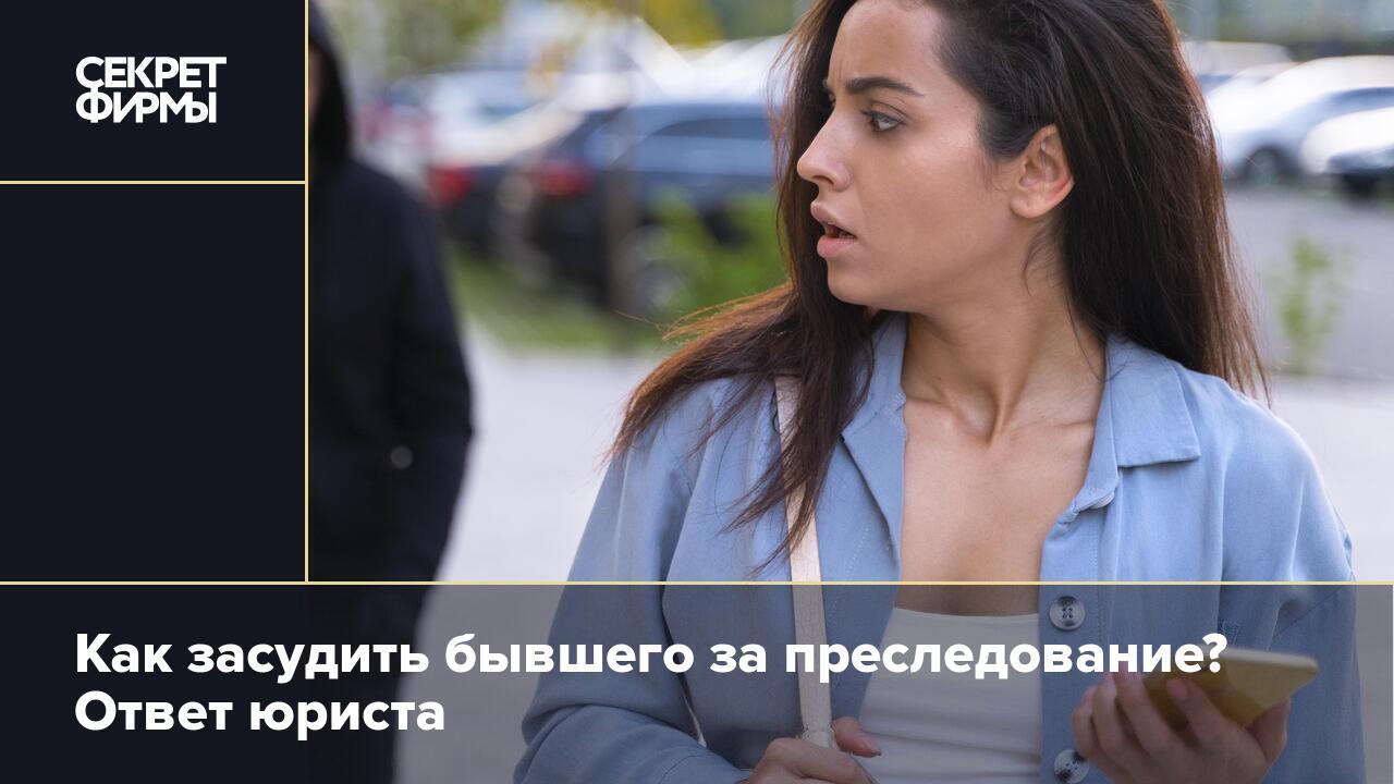 Юристы рассказали, как пресечь преследования бывших партнеров - натяжныепотолкибрянск.рф