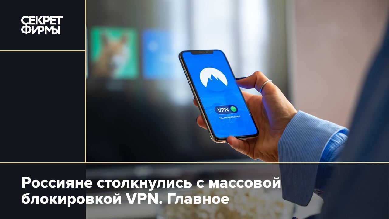 Блокировка VPN в России: что происходит — Секрет фирмы