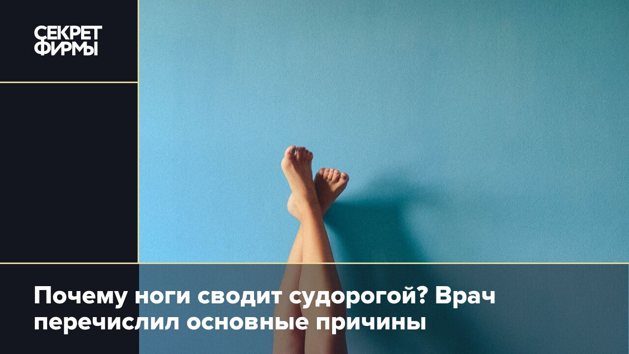 Судороги в ногах: самые частые причины недуга — Секрет фирмы