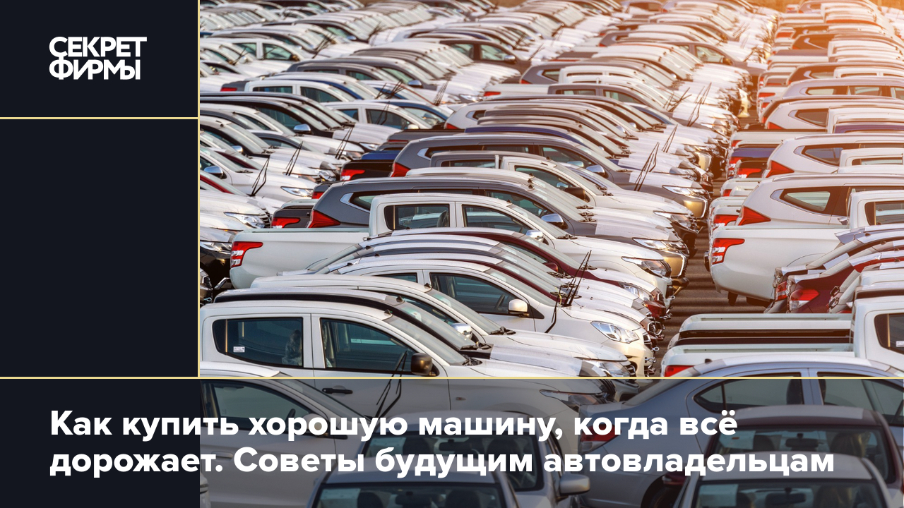 Стоит ли покупать автомобиль прямо сейчас — мнение автоэксперта — Секрет  фирмы