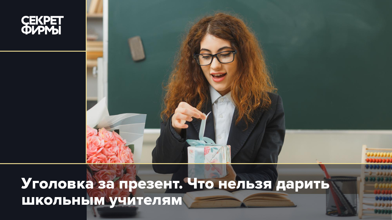 Подарки учителям: как не нарушить закон — Секрет фирмы