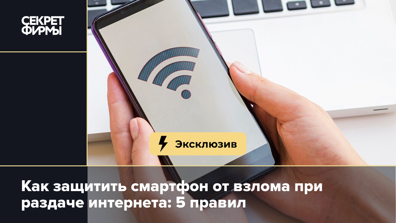 Раздача интернета: почему это небезопасно и как защитить гаджет — Секрет  фирмы