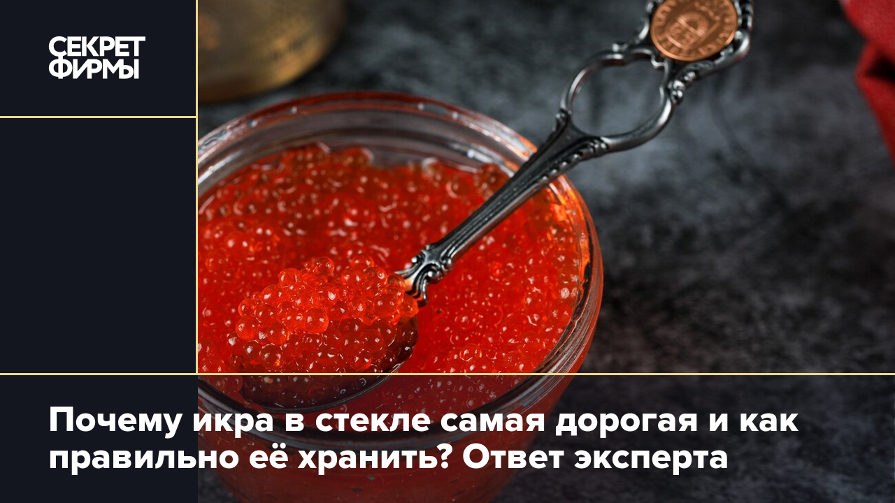 Как выбрать икру: в какой таре икра вкуснее — Секрет фирмы