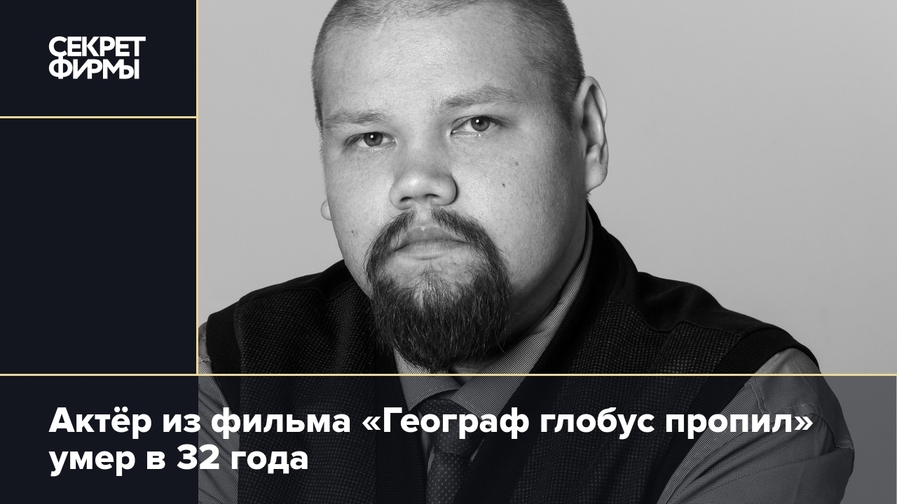 Актёр из фильма «Географ глобус пропил» Сергей Пепеляев умер в 32 года —  Секрет фирмы