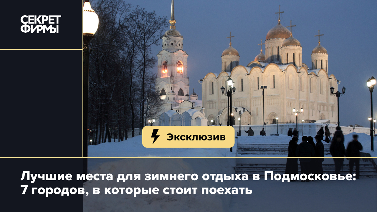 7 городов Подмосковья, в которые стоит поехать зимой. Очень короткий гид —  Секрет фирмы