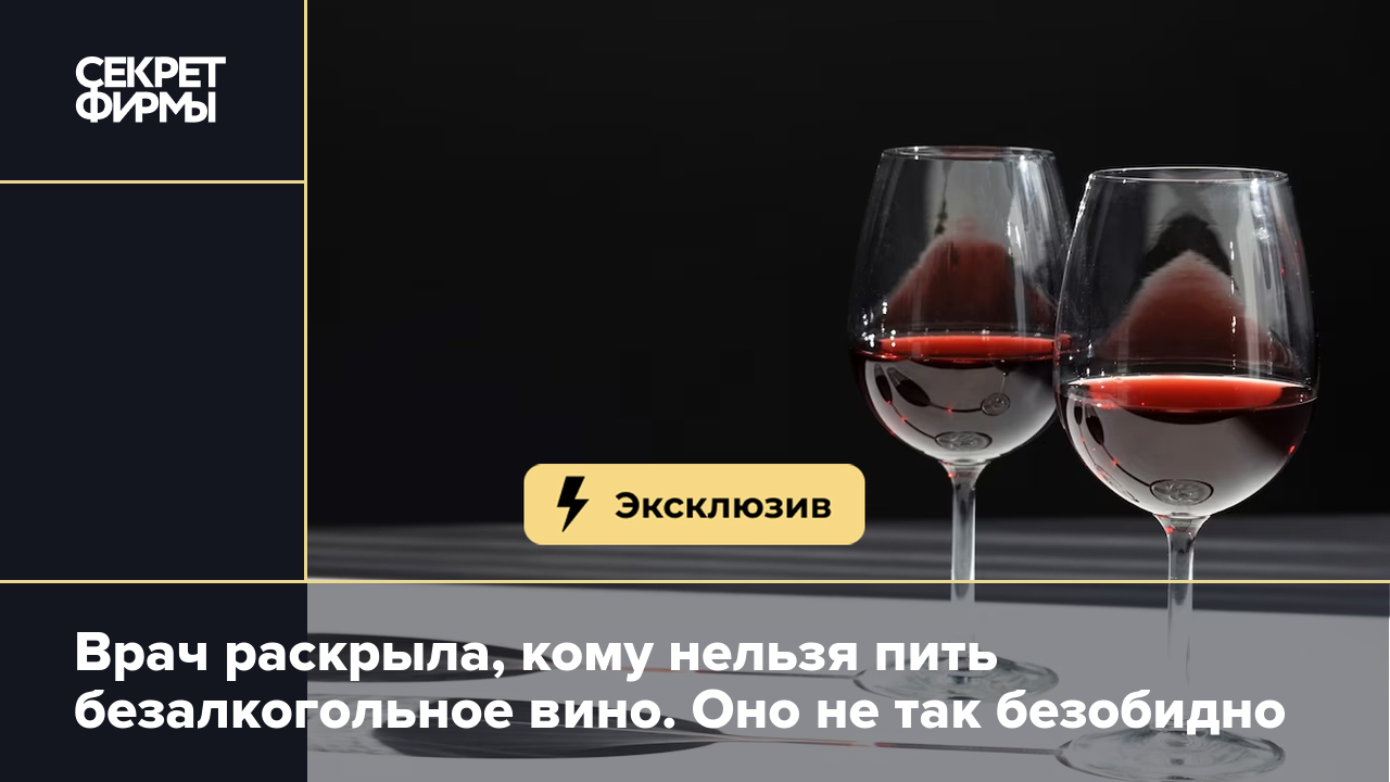 Безалкогольное вино можно пить не всем. Кому вреден напиток — объяснила  врач — Секрет фирмы