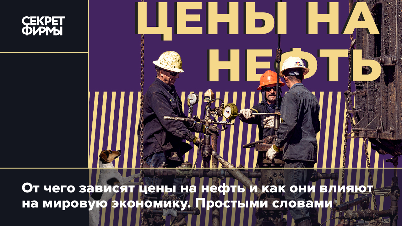 Как формируются цены на нефть и на что влияют котировки чёрного золота.  Простыми словами — Секрет фирмы