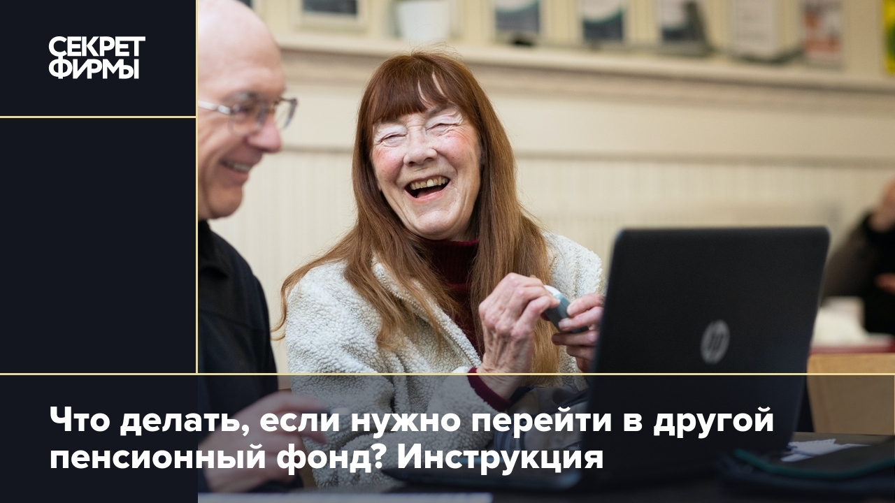 Как перейти в другой пенсионный фонд? Инструкция от юриста — Секрет фирмы