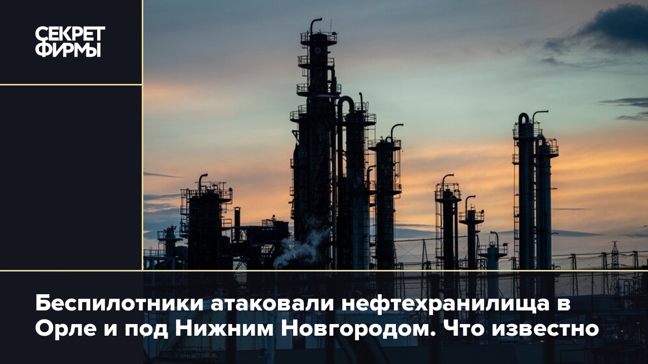 Атака беспилотников на НПЗ в Орле и под Нижним Новгородом 12 марта:  подробности — Секрет фирмы