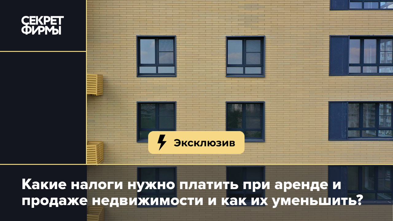 Как уменьшить налоги при аренде и продаже недвижимости законно и когда это  нужно делать — Секрет фирмы