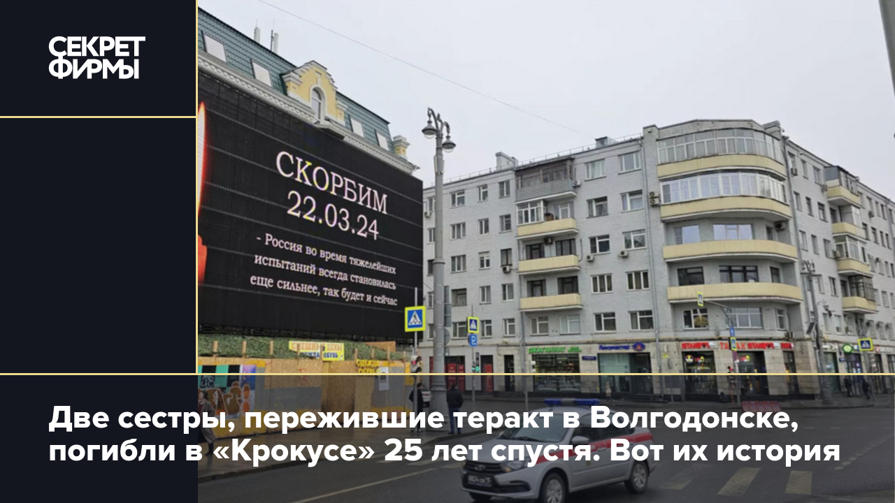 Сёстры Макарские пережили теракт в Волгодонске, но погибли в «Крокусе» —  Секрет фирмы