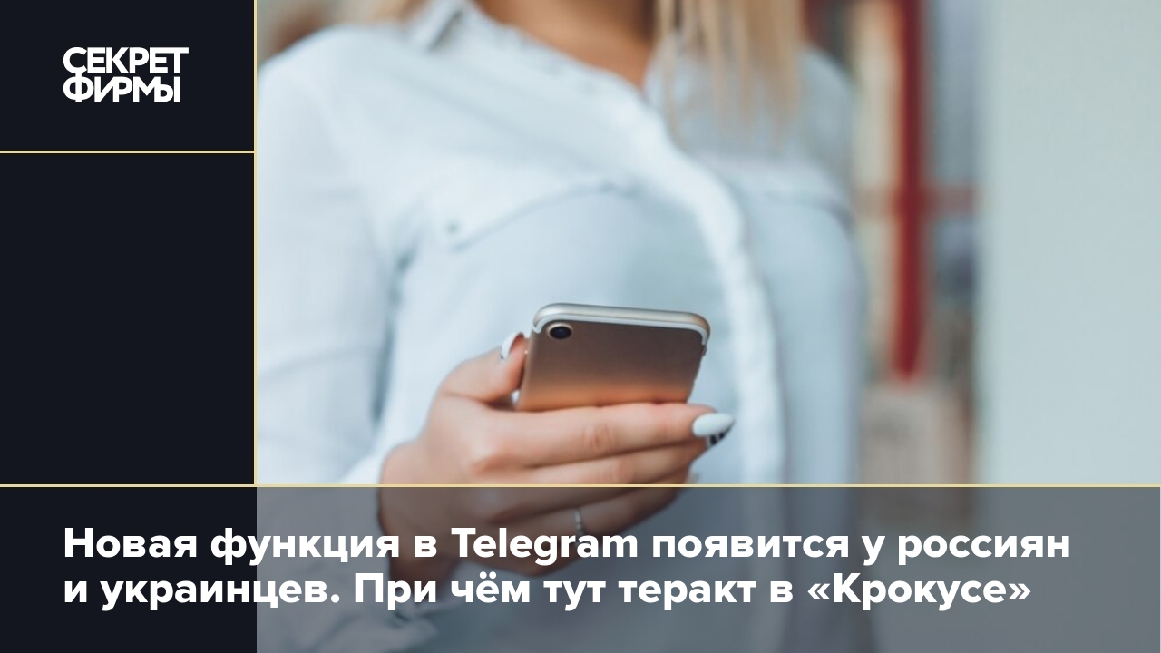 Telegram введёт новую функцию для россиян после теракта в «Крокусе» —  Секрет фирмы