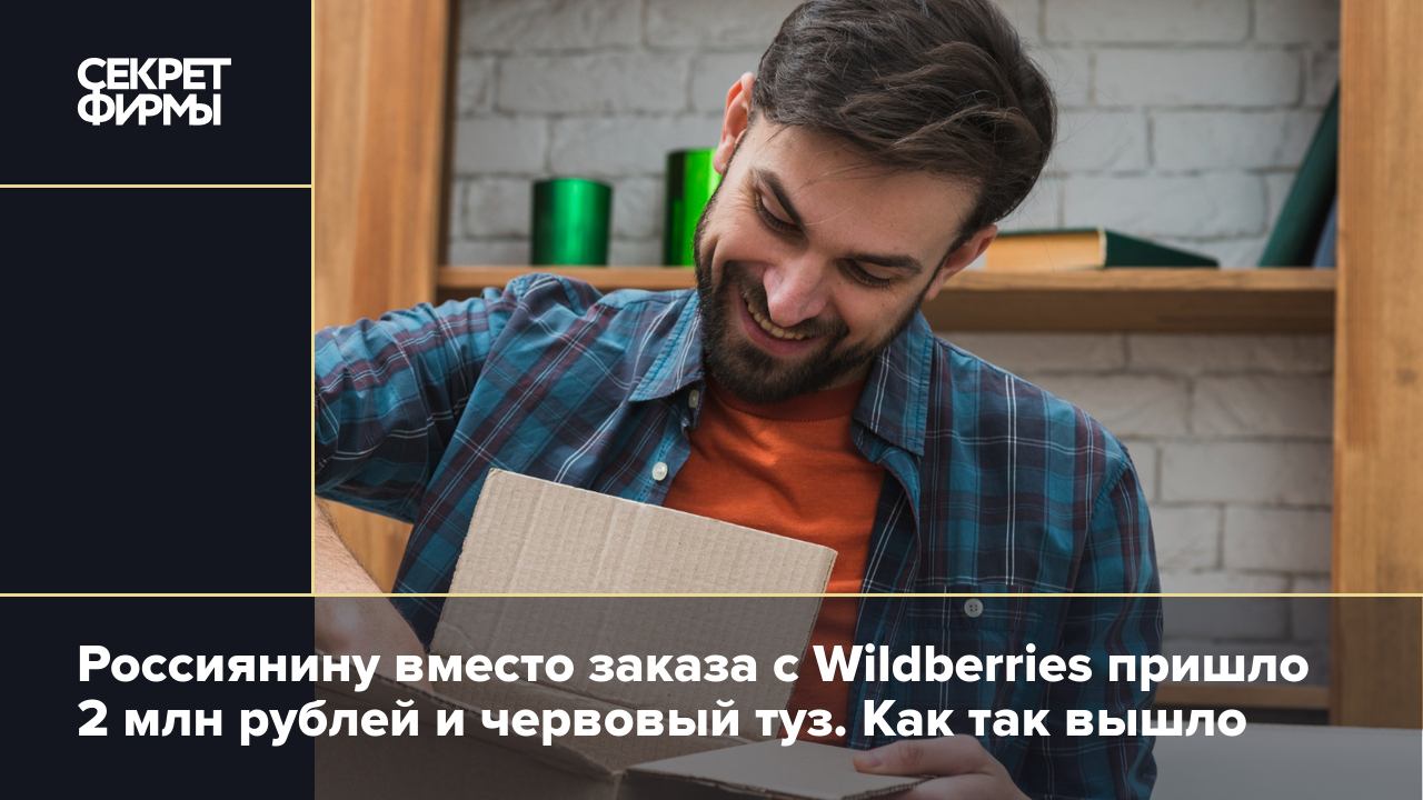 Россиянину вместо заказа с Wildberries пришло 2 млн рублей и червовый туз.  Как так вышло — Секрет фирмы