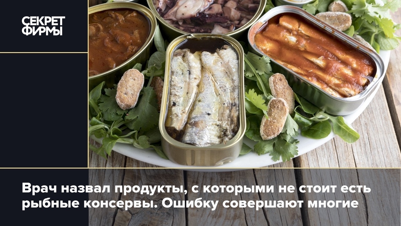 Рыбные консервы нельзя есть с картошкой и рисом, утверждает врач — Секрет  фирмы