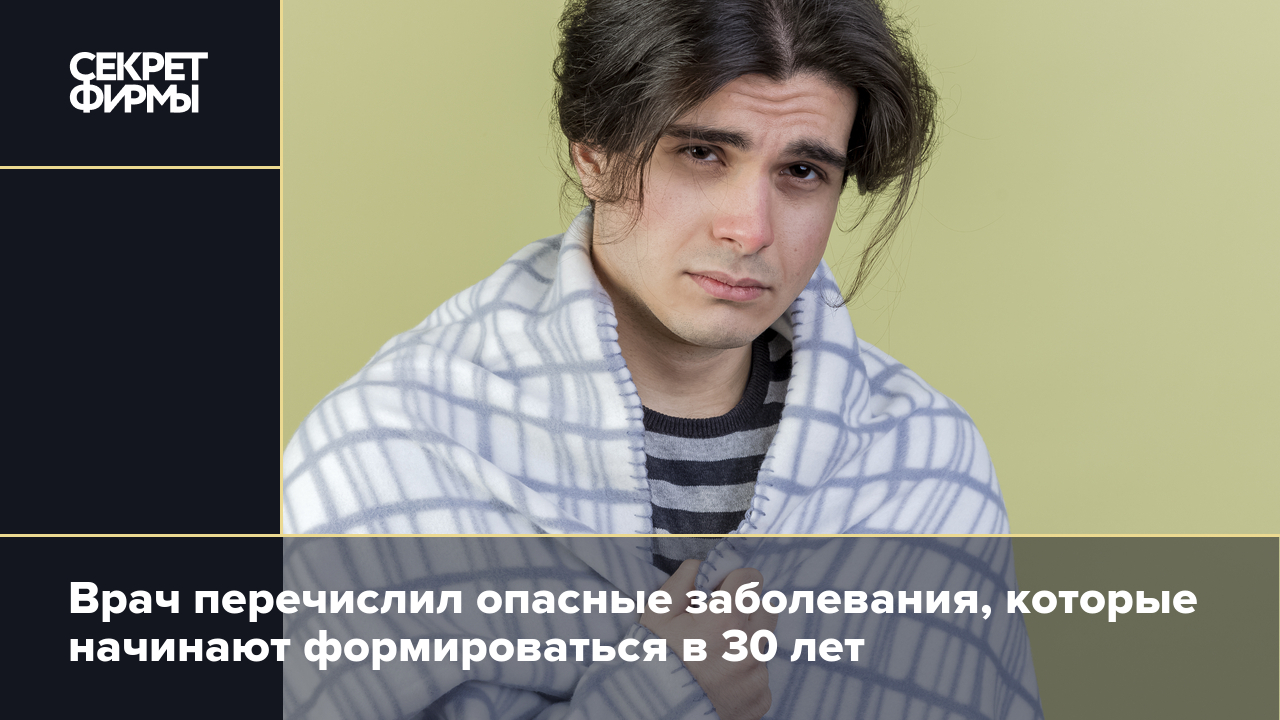 Какие заболевания начинают развиваться в 30 лет? Объяснил врач — Секрет  фирмы