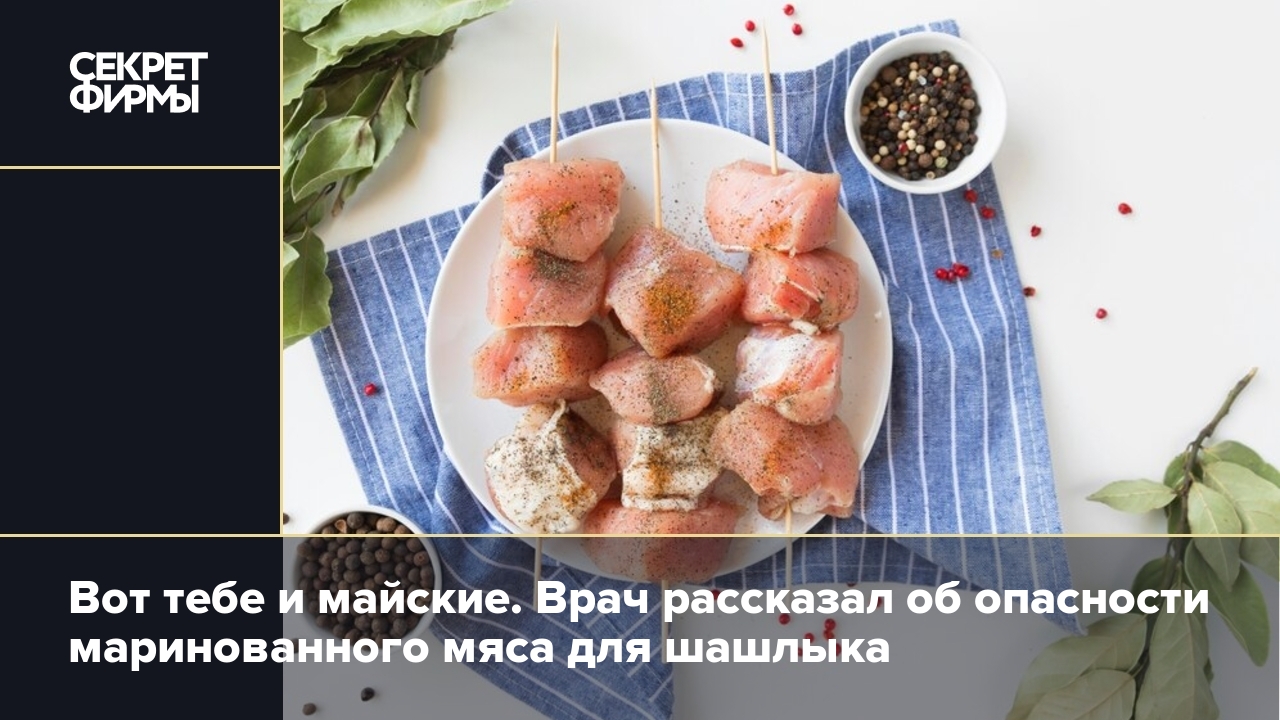 Готовый шашлык может быть опасен: маринад скрывает качество мяса — Секрет  фирмы