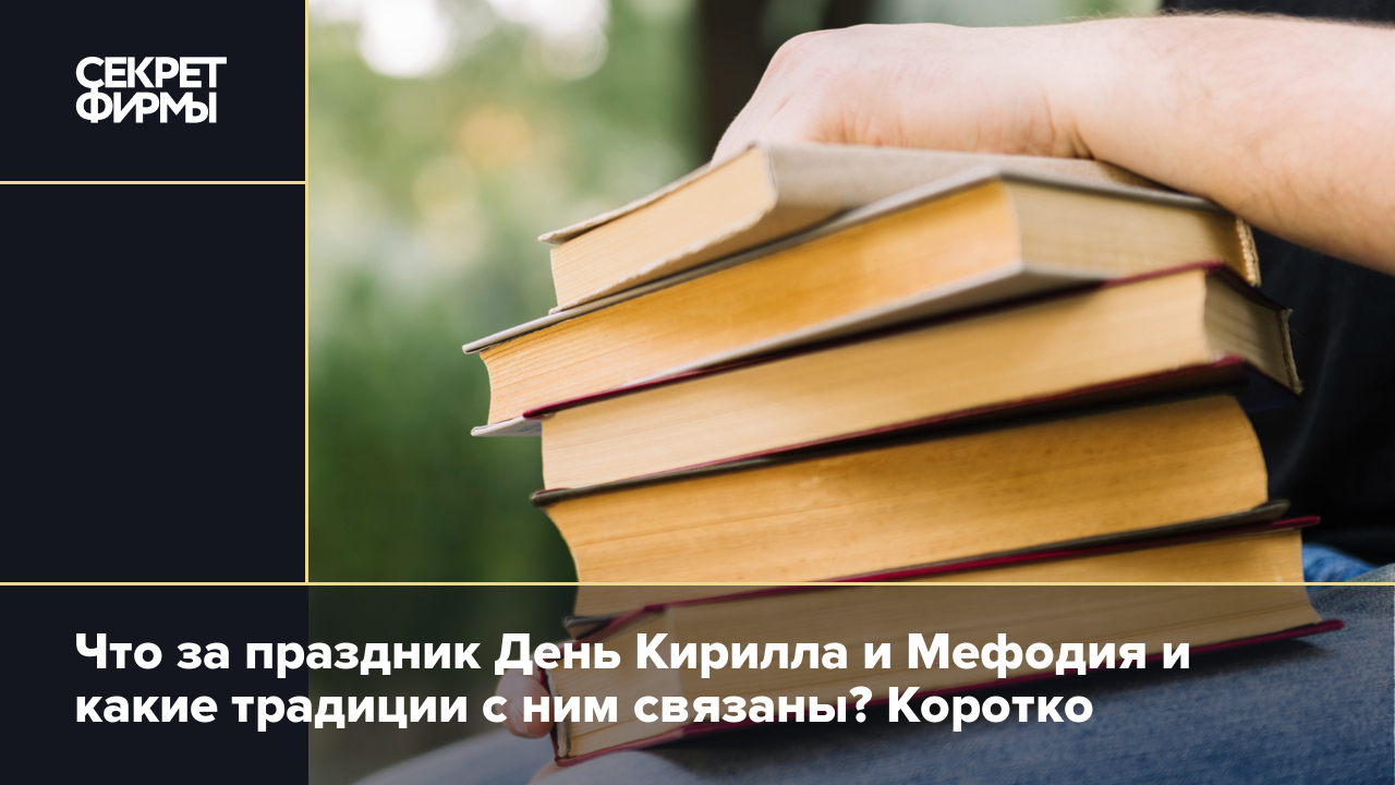 Что за праздник День Кирилла и Мефодия и какие традиции с ним связаны?  Коротко — Секрет фирмы