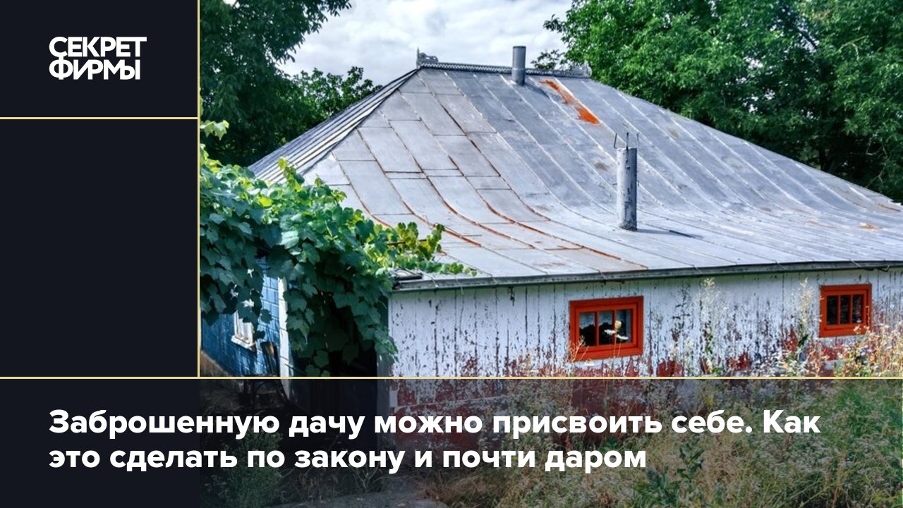 Как забрать себе заброшенную дачу и не нарушить закон: объяснили в Госдуме  — Секрет фирмы