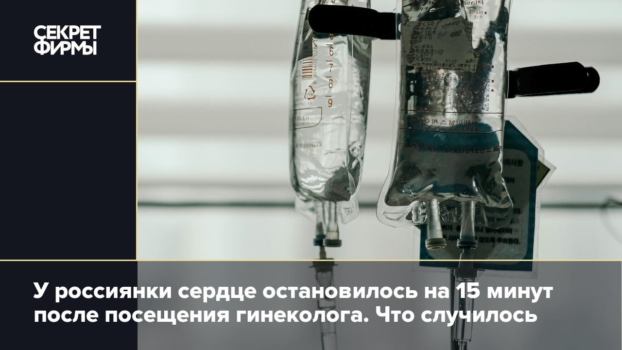 У россиянки сердце остановилось на 15 минут после посещения гинеколога. Что  случилось — Секрет фирмы