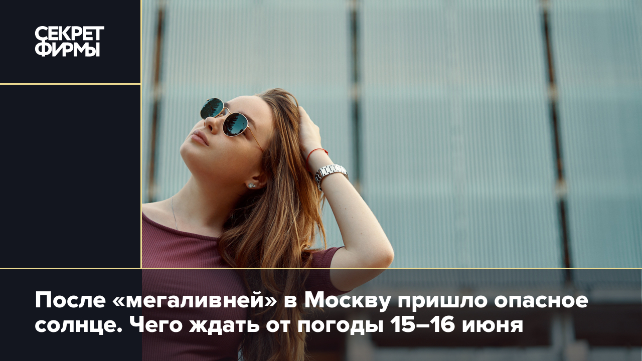 Погода в Москве 15–15 июня 2024 года: без осадков, но с высоким уровнем  ультрафиолета — Секрет фирмы