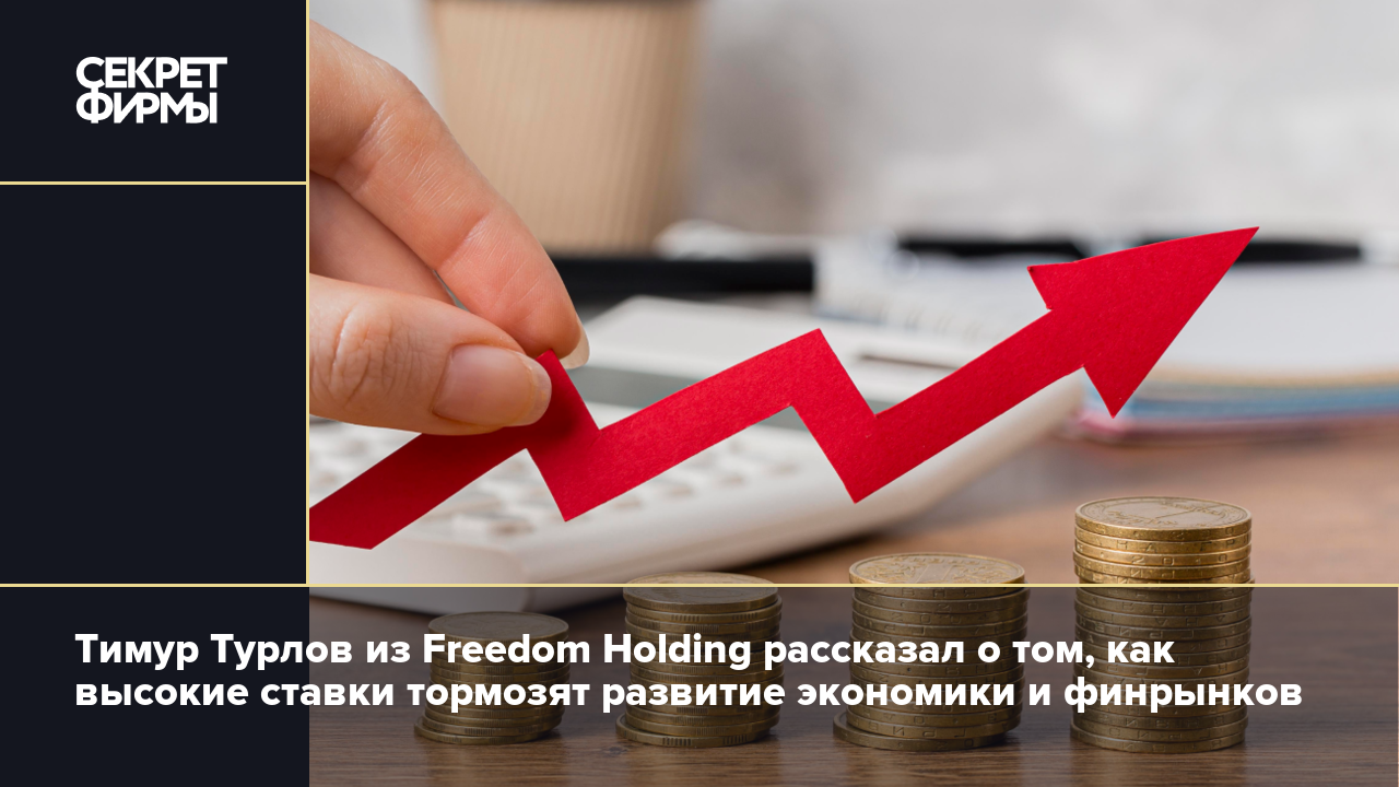 Тимур Турлов из Freedom Holding рассказал о том, как высокие ставки тормозят развитие экономики и финрынков